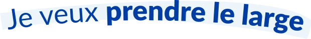 Je veux prendre le large