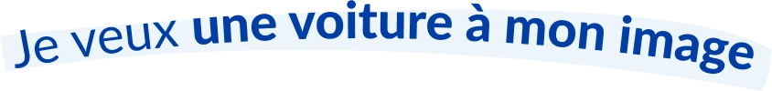 Je veux une voiture à mon image