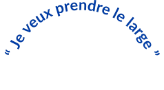 Je veux prendre le large