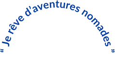 Je rêve d’aventures nomades